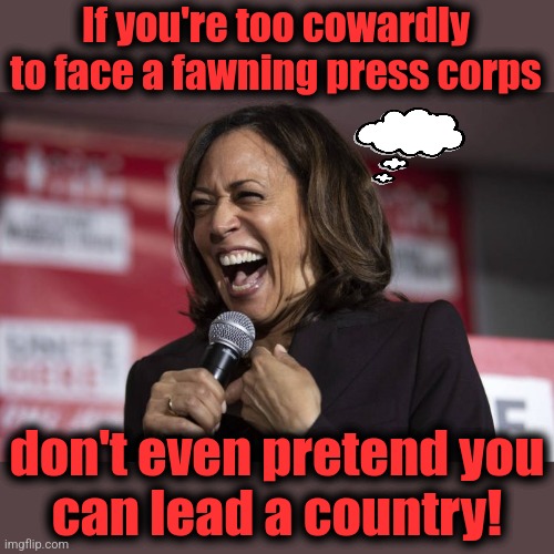 Kamala the coward | If you're too cowardly to face a fawning press corps; don't even pretend you
can lead a country! | image tagged in kamala laughing,memes,coward,tim walz too,democrats,press conference | made w/ Imgflip meme maker