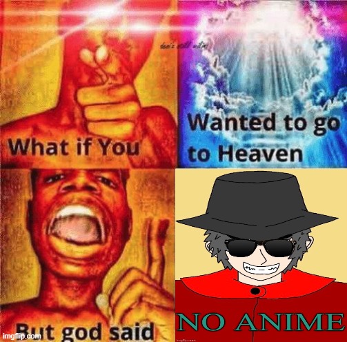 what if you wanted to go to heaven but god said no anime (mepios version) | image tagged in what if you wanted to go to heaven,mepios,no anime | made w/ Imgflip meme maker