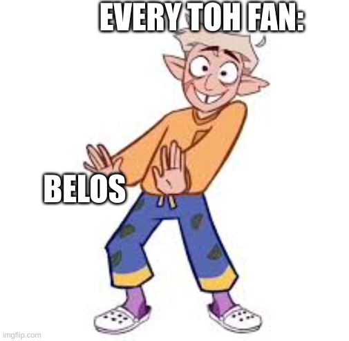 Ain't nobody want Belos | EVERY TOH FAN:; BELOS | image tagged in the owl house | made w/ Imgflip meme maker