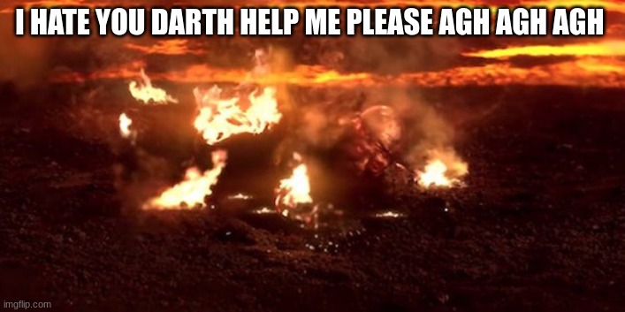 I HATE YOU DARTH HELP ME PLEASE AGH AGH AGH | made w/ Imgflip meme maker