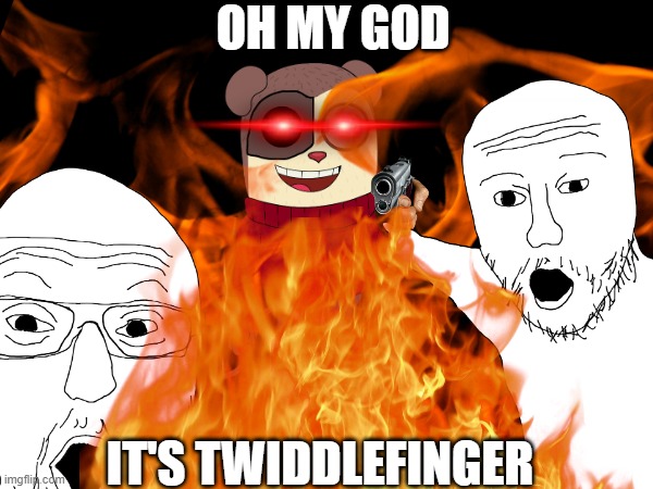 me when twiddlefinger | OH MY GOD; IT'S TWIDDLEFINGER | image tagged in fnf,twiddlefinger,two soyjacks transparent,fire,flames | made w/ Imgflip meme maker