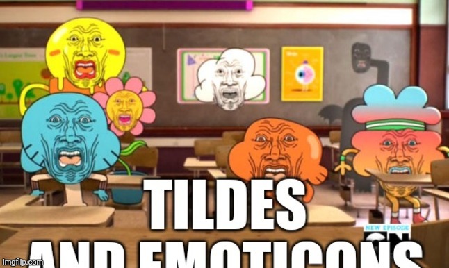 tildes and emoticons: | image tagged in tildes and emoticons | made w/ Imgflip meme maker