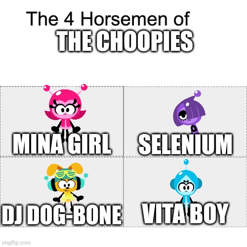 The 4 horsemen of the Choopies | THE CHOOPIES; MINA GIRL; SELENIUM; DJ DOG-BONE; VITA BOY | image tagged in four horsemen,choopies,asthma | made w/ Imgflip meme maker