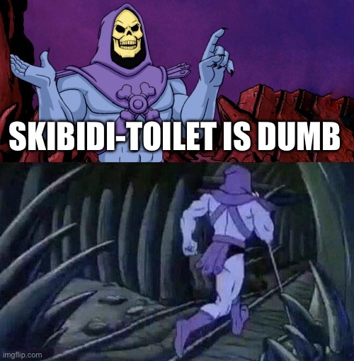 he man skeleton advices | SKIBIDI-TOILET IS DUMB | image tagged in he man skeleton advices | made w/ Imgflip meme maker