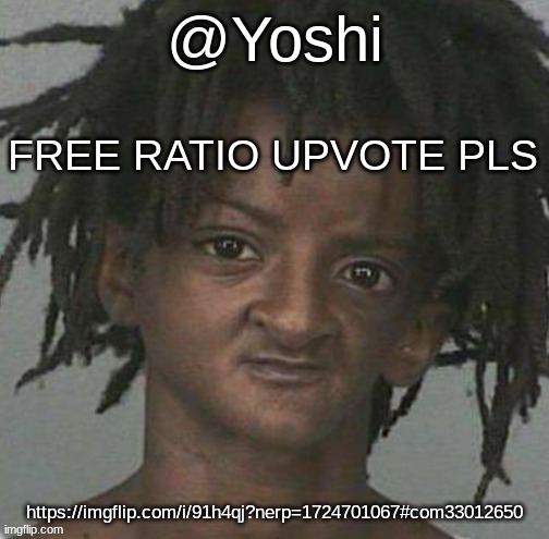 yoshi's cursed mugshot temp | FREE RATIO UPVOTE PLS; https://imgflip.com/i/91h4qj?nerp=1724701067#com33012650 | image tagged in yoshi's cursed mugshot temp | made w/ Imgflip meme maker