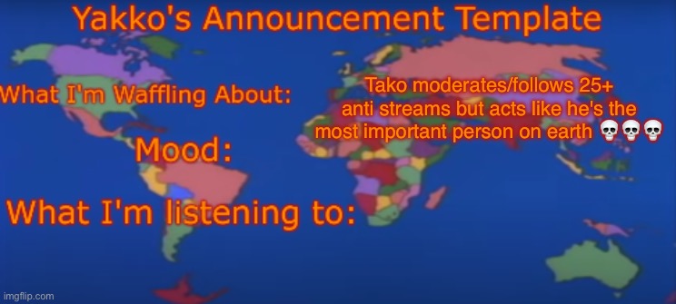 Yakko's Announcement Template V4 | Tako moderates/follows 25+ anti streams but acts like he's the most important person on earth 💀💀💀 | image tagged in yakko's announcement template v4 | made w/ Imgflip meme maker