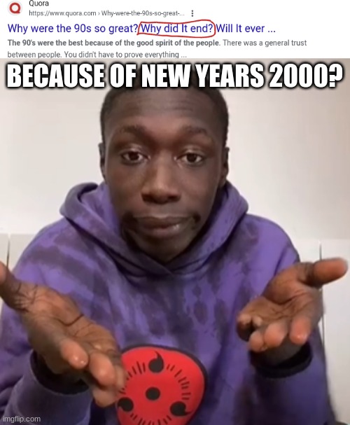 Apparently People on Quora doesn't know how years | BECAUSE OF NEW YEARS 2000? | image tagged in khaby lame obvious,new years,90s | made w/ Imgflip meme maker