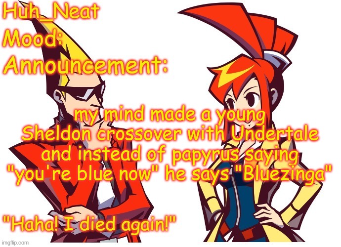 Huh_neat Ghost Trick temp (Thanks Knockout offical) | my mind made a young Sheldon crossover with Undertale and instead of papyrus saying "you're blue now" he says "Bluezinga" | image tagged in huh_neat ghost trick temp thanks knockout offical | made w/ Imgflip meme maker