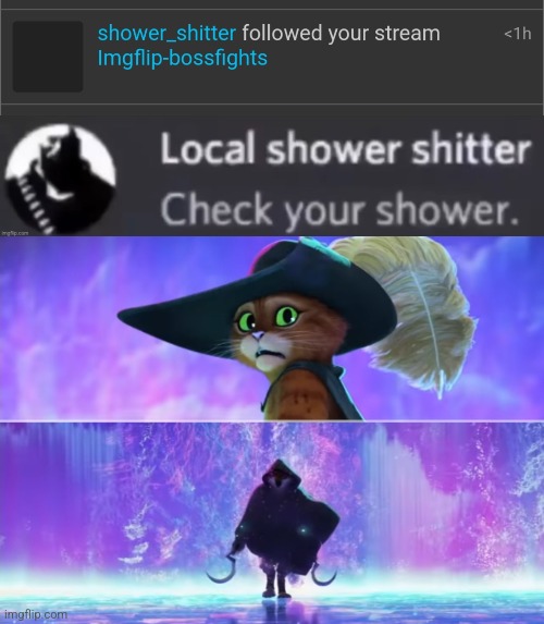 "He's here for me." | image tagged in check your shower,puss and boots scared | made w/ Imgflip meme maker