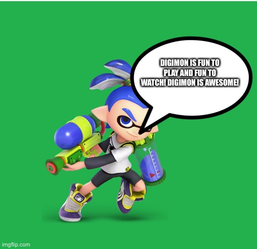 The Inkling boy of wisdom loves Digimon | DIGIMON IS FUN TO PLAY AND FUN TO WATCH! DIGIMON IS AWESOME! | image tagged in green screen,splatoon,digimon | made w/ Imgflip meme maker