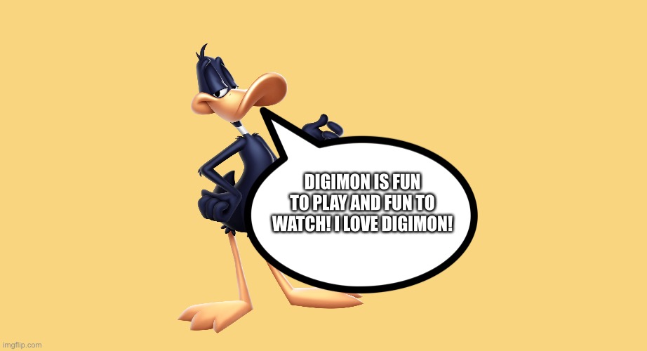 Daffy Duck loves Digimon | DIGIMON IS FUN TO PLAY AND FUN TO WATCH! I LOVE DIGIMON! | image tagged in butter yellow background | made w/ Imgflip meme maker