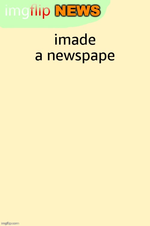 Imgflip News Template | imade a newspape | image tagged in imgflip news template | made w/ Imgflip meme maker