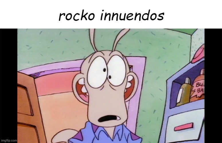 rocko has innuendos | rocko innuendos | image tagged in rocko from rocko's modern life | made w/ Imgflip meme maker