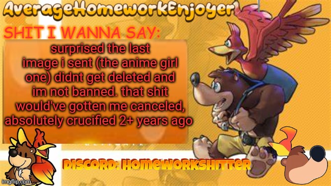 homeworks banjo template | surprised the last image i sent (the anime girl one) didnt get deleted and im not banned. that shit would've gotten me canceled, absolutely crucified 2+ years ago | image tagged in homeworks banjo template | made w/ Imgflip meme maker
