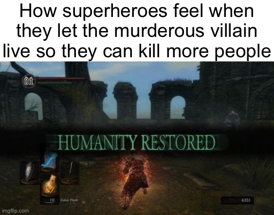 humanity restored | How superheroes feel when they let the murderous villain live so they can kill more people | image tagged in humanity restored | made w/ Imgflip meme maker