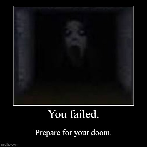 Doom. | You failed. | Prepare for your doom. | image tagged in demotivationals | made w/ Imgflip demotivational maker