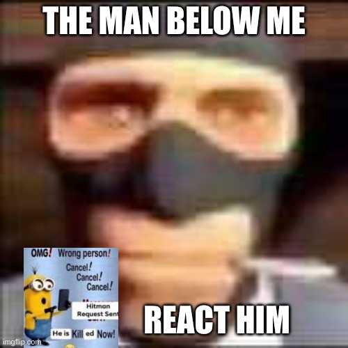 spi | THE MAN BELOW ME; REACT HIM | image tagged in spi | made w/ Imgflip meme maker