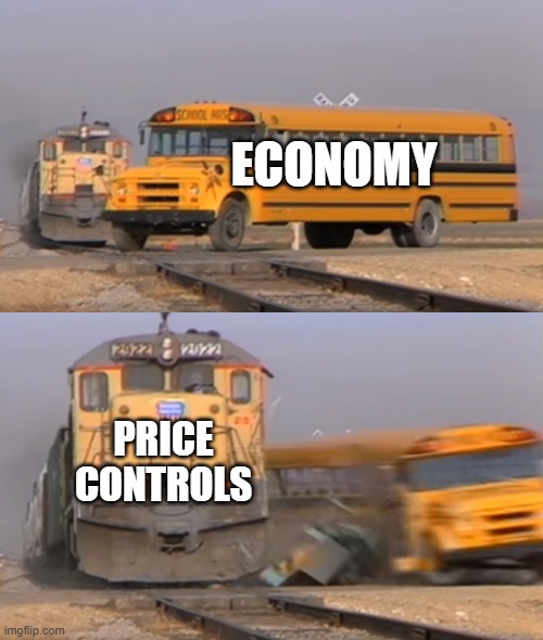 A train hitting a school bus | ECONOMY PRICE CONTROLS | image tagged in a train hitting a school bus | made w/ Imgflip meme maker