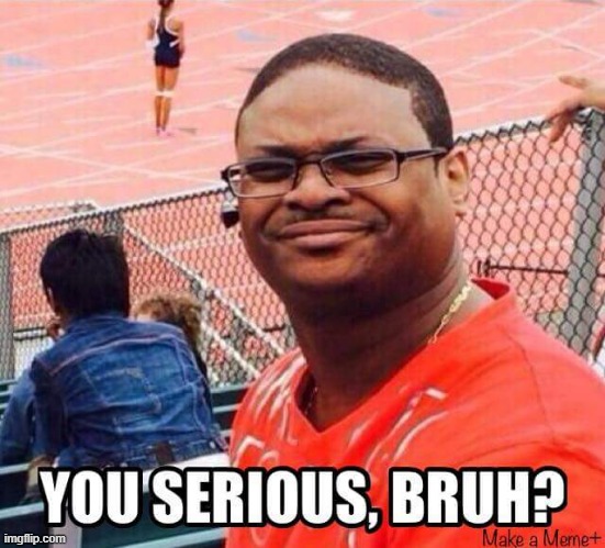 Serious? | image tagged in repost | made w/ Imgflip meme maker