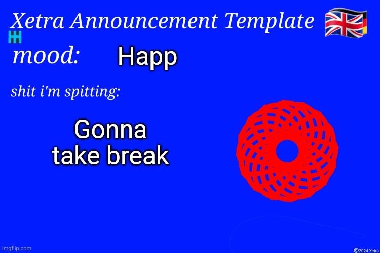 Xetra Announcement Template 4 | Happ; Gonna take break | image tagged in xetra announcement template 4 | made w/ Imgflip meme maker