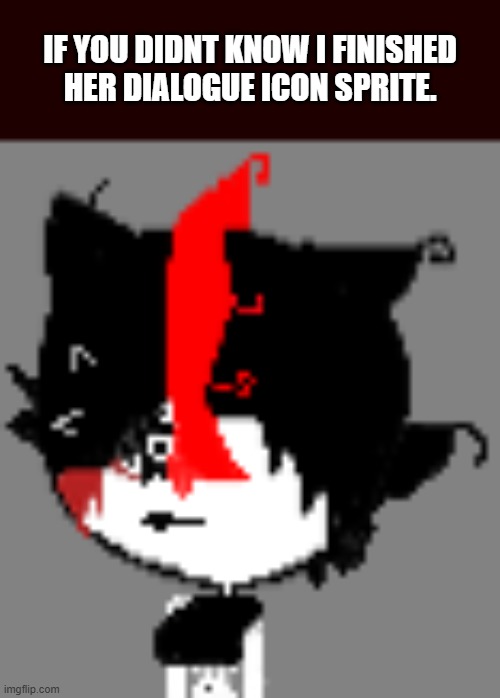 thats the sprite. | IF YOU DIDNT KNOW I FINISHED HER DIALOGUE ICON SPRITE. | made w/ Imgflip meme maker