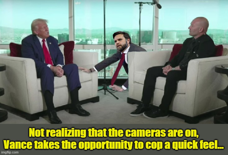 Deep Bullsh*t & Deep Couches | Not realizing that the cameras are on, Vance takes the opportunity to cop a quick feel... | image tagged in donald trump the clown,donald trump is an idiot,donald trump memes,political humor | made w/ Imgflip meme maker