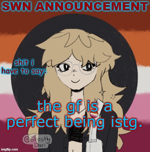 she baked me cookies. COOKIES. FOR NO REASON! AHHH I LOVE HER!!! | the gf is a perfect being istg. | image tagged in swn announcement version 3 | made w/ Imgflip meme maker