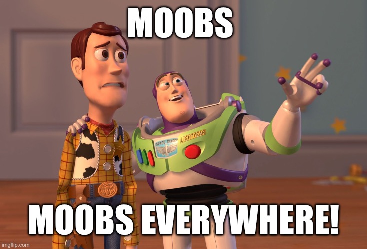 X, X Everywhere Meme | MOOBS; MOOBS EVERYWHERE! | image tagged in memes,x x everywhere | made w/ Imgflip meme maker
