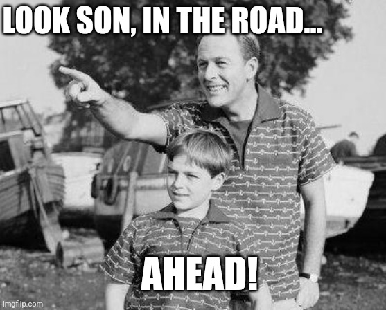 Look Son Meme | LOOK SON, IN THE ROAD... AHEAD! | image tagged in memes,look son | made w/ Imgflip meme maker