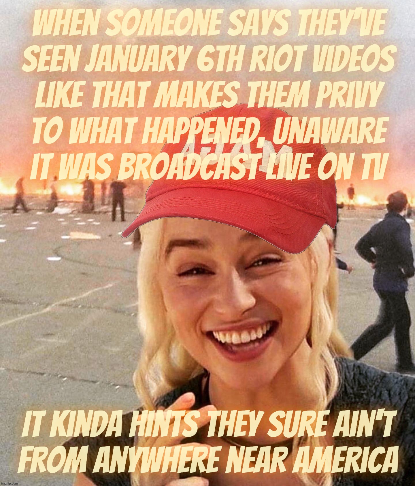 Foreign shills acting like YouTube videos are where Americans get their news about events broadcasted live on television here | When someone says they've
Seen January 6th riot videos
like that makes them privy
to what happened, unaware
it was broadcast live on TV; It Kinda hints They sure ain't
from anywhere near America | image tagged in disaster smoker girl maga edition,foreign shills,russbots,magats,saw it on youtube so it must be true,derp | made w/ Imgflip meme maker