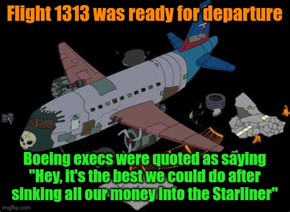 Duct tape and super glue | Flight 1313 was ready for departure; Boeing execs were quoted as saying "Hey, it's the best we could do after sinking all our money into the Starliner" | image tagged in boeing,duct tape,airlines | made w/ Imgflip meme maker