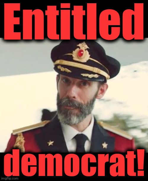 Entitled democrat! | image tagged in blank black,captain obvious | made w/ Imgflip meme maker