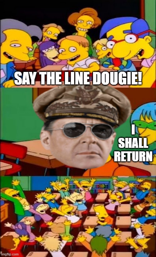 He Did Return | SAY THE LINE DOUGIE! I SHALL RETURN | image tagged in say the line bart simpsons | made w/ Imgflip meme maker
