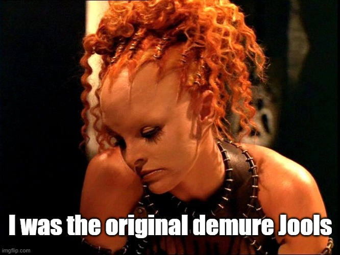 The Original Demure Jools | I was the original demure Jools | image tagged in jool farscape sad,memes,farscape | made w/ Imgflip meme maker