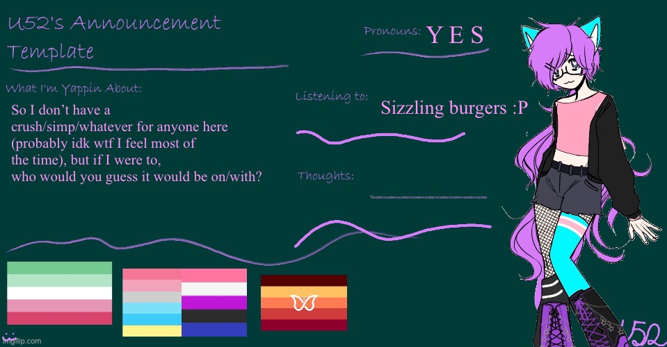 :3 | Y E S; Sizzling burgers :P; So I don’t have a crush/simp/whatever for anyone here (probably idk wtf I feel most of the time), but if I were to, who would you guess it would be on/with? Veemoveemoveemoveemoveemoveemoveemoveemoveemo | image tagged in u52's brand new announcement template | made w/ Imgflip meme maker