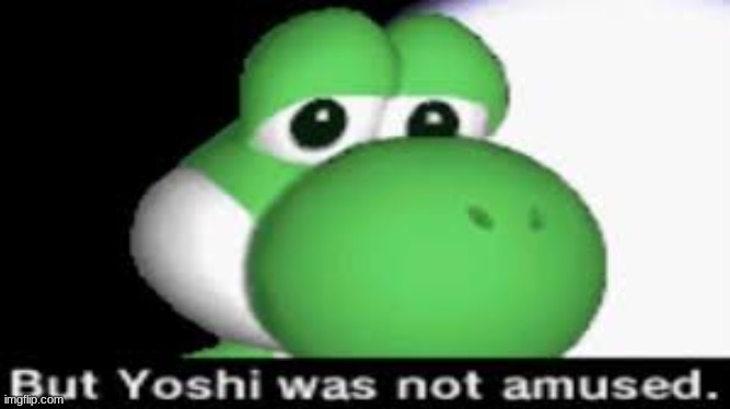 image tagged in yoshi is not amused | made w/ Imgflip meme maker