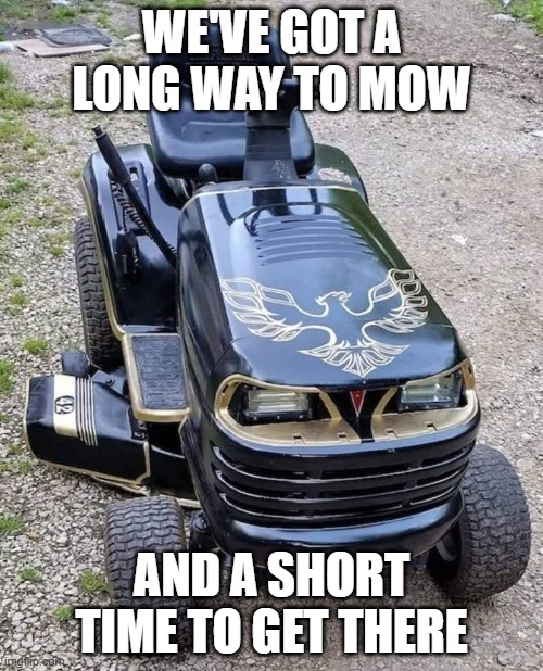 bandit | WE'VE GOT A LONG WAY TO MOW; AND A SHORT TIME TO GET THERE | image tagged in bandit | made w/ Imgflip meme maker