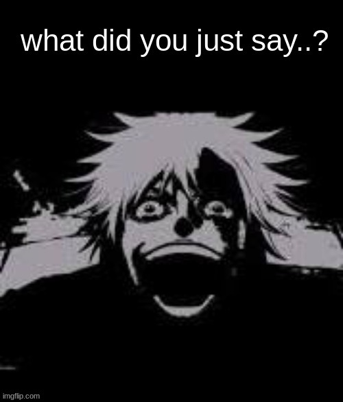 What did you just say gojo | image tagged in what did you just say gojo | made w/ Imgflip meme maker