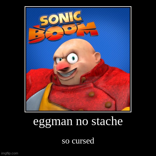 eggman no stache | so cursed | image tagged in funny,demotivationals | made w/ Imgflip demotivational maker