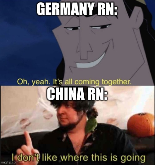 GERMANY RN: CHINA RN: | image tagged in it's all coming together,jontron i don't like where this is going | made w/ Imgflip meme maker