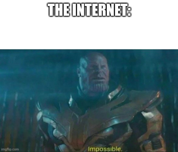 Thanos Impossible | THE INTERNET: | image tagged in thanos impossible | made w/ Imgflip meme maker