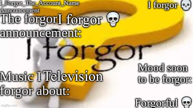 Forgor Announcement Template | I forgor 💀; Television; Forgorful 💀 | image tagged in forgor announcement template | made w/ Imgflip meme maker