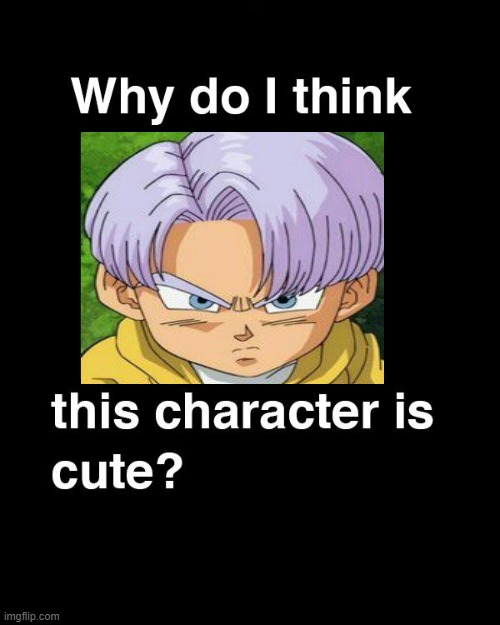 why do i think trunks is cute ? | image tagged in why do i think this character is cute,trunks,dragon ball z,anime,kids,90s kids | made w/ Imgflip meme maker