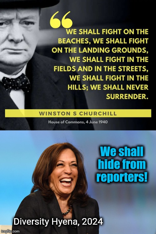 A coward for the ages | We shall hide from reporters! Diversity Hyena, 2024 | image tagged in kamala harris laughing,memes,coward,tim walz too,democrats,winston churchill | made w/ Imgflip meme maker