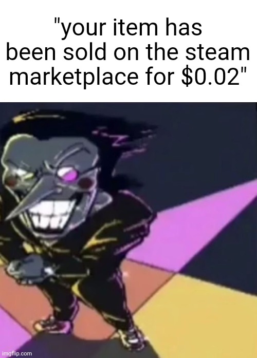 entrepreneur | "your item has been sold on the steam marketplace for $0.02" | made w/ Imgflip meme maker