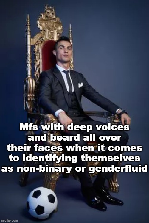 Mfs with deep voices and beard all over their faces when it comes to identifying themselves as non-binary or genderfluid | made w/ Imgflip meme maker