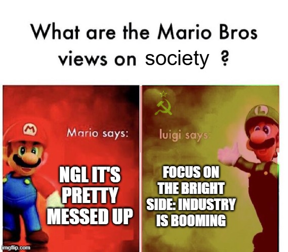 communist luigi | society; NGL IT'S PRETTY MESSED UP; FOCUS ON THE BRIGHT SIDE: INDUSTRY IS BOOMING | image tagged in mario bros views,bruh moment,communism | made w/ Imgflip meme maker