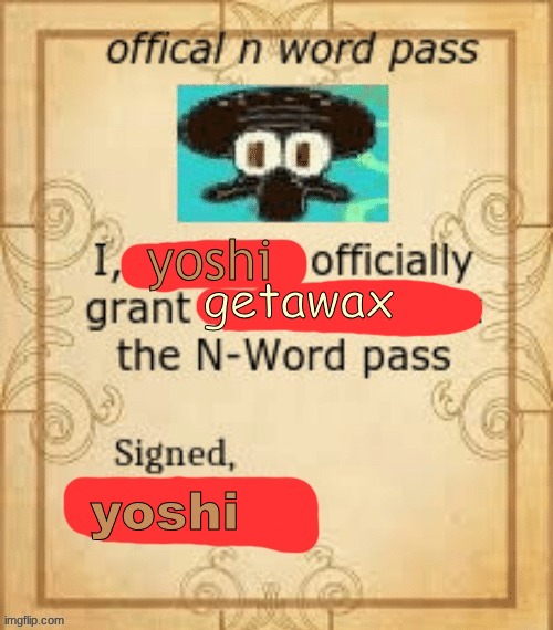 Thy Official N Word Pass. | yoshi getawax yoshi | image tagged in thy official n word pass | made w/ Imgflip meme maker