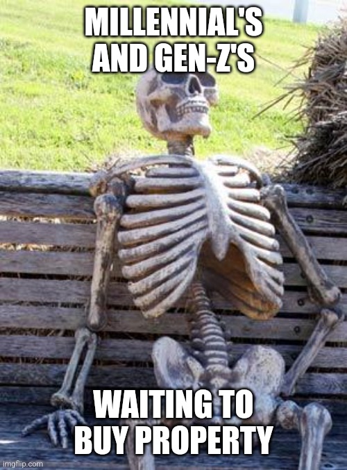 Housing crisis | MILLENNIAL'S AND GEN-Z'S; WAITING TO BUY PROPERTY | image tagged in memes,waiting skeleton,sad,gen z,millennials,inflation | made w/ Imgflip meme maker