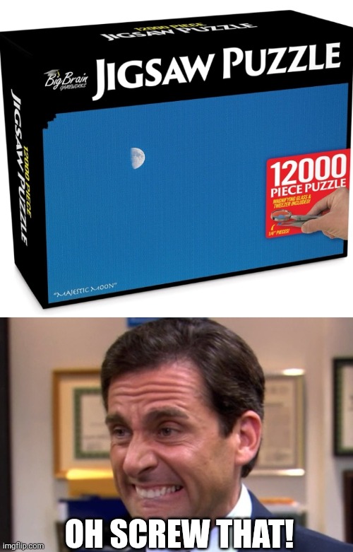 I'M SURE I CAN FIND THE MOON EASILY | OH SCREW THAT! | image tagged in cringe,puzzle,fail | made w/ Imgflip meme maker